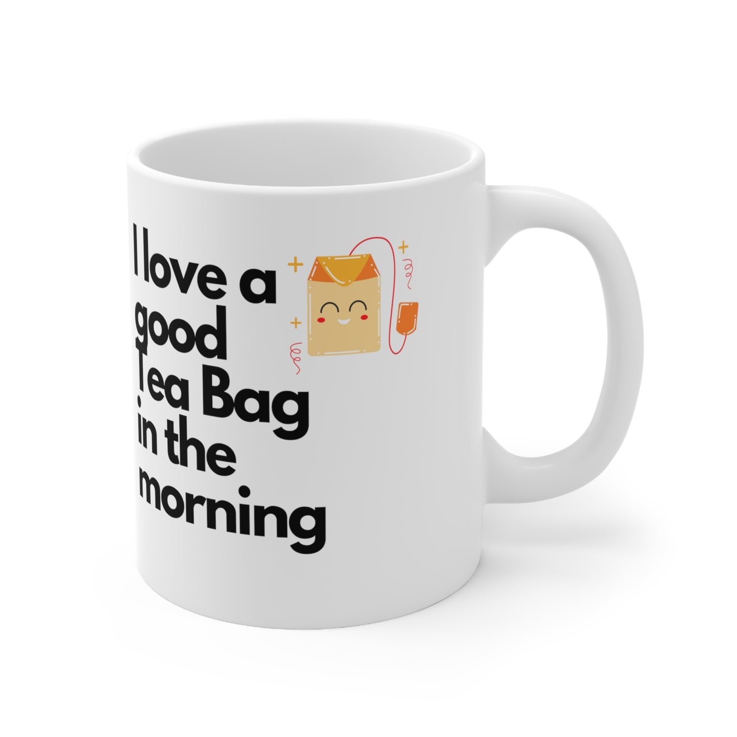 Original Design Ceramic Coffee/Tea Mug - "I love a good Tea Bag in the morning" - Exquisite Humor Collection