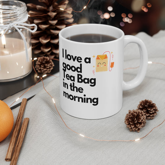 Original Design Ceramic Coffee/Tea Mug - "I love a good Tea Bag in the morning" - Exquisite Humor Collection