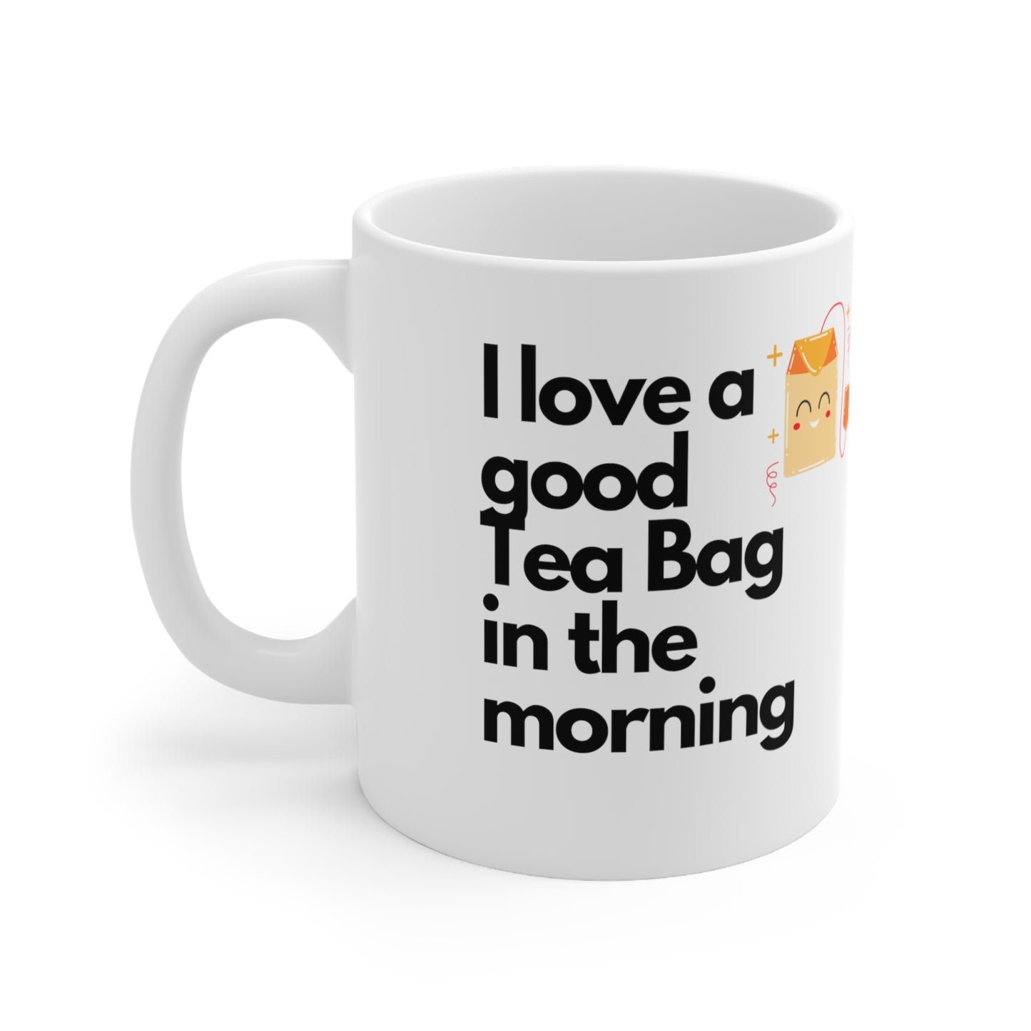 Original Design Ceramic Coffee/Tea Mug - "I love a good Tea Bag in the morning" - Exquisite Humor Collection